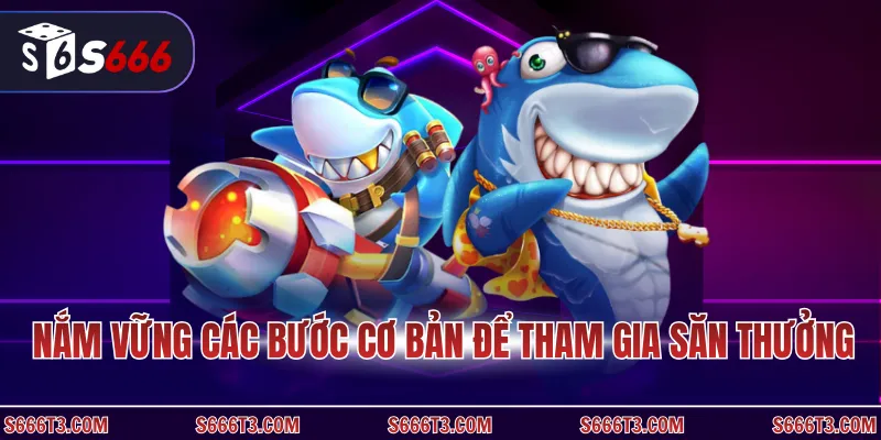 Nắm vững các bước cơ bản để tham gia săn thưởng