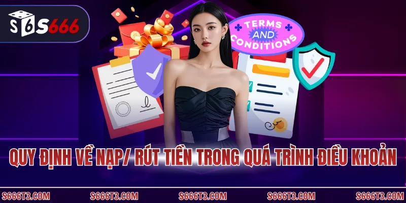Quy định về nạp/ rút tiền trong quá trình điều khoản