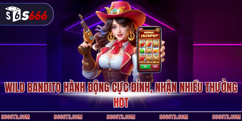 Wild Bandito hành động cực đỉnh, nhận nhiều thưởng hot